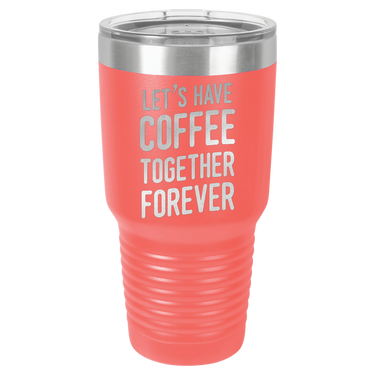 Let's Have Coffee Together Forever Tumbler